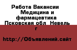 Работа Вакансии - Медицина и фармацевтика. Псковская обл.,Невель г.